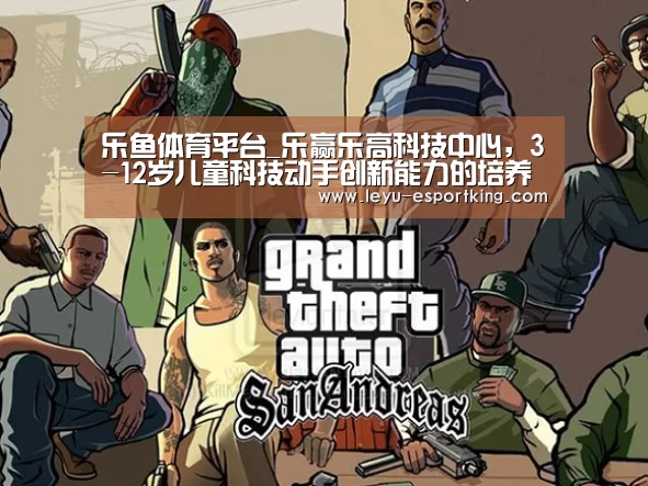 乐鱼体育平台_乐赢乐高科技中心,3-12岁儿童科技动手创新能力的培养(图2) 乐鱼体育平台